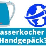 Wasserkocher mit auf Reisen im Handgepäck? Wasserkocher Handgepäck